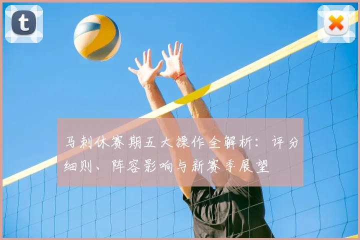 马刺休赛期五大操作全解析：评分细则、阵容影响与新赛季展望